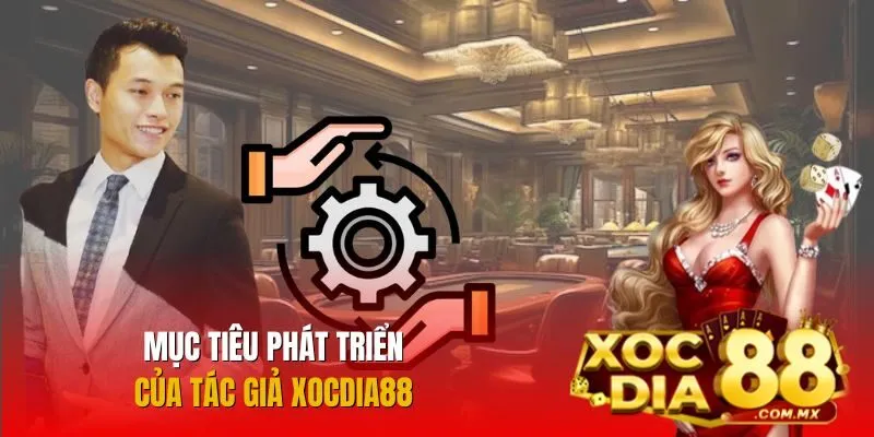Tác giả đề ra mục tiêu phát triển rõ ràng cho nhà cái Tác giả đề ra mục tiêu phát triển rõ ràng cho nhà cái